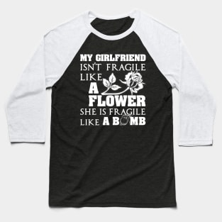 My Girlfriend Isn't Fragile Like A Flower She A Bomb Baseball T-Shirt